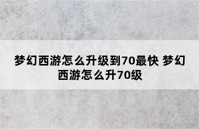 梦幻西游怎么升级到70最快 梦幻西游怎么升70级